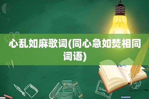 心乱如麻歌词(同心急如焚相同词语)
