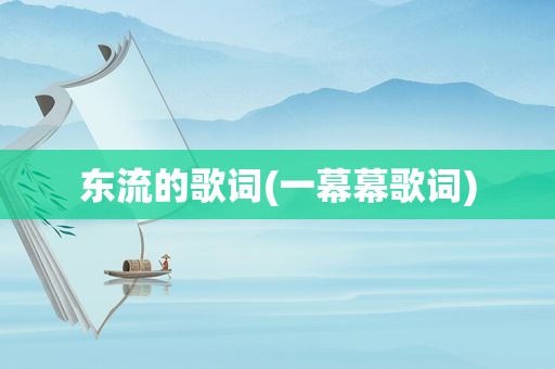 东流的歌词(一幕幕歌词)