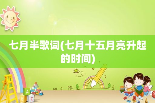 七月半歌词(七月十五月亮升起的时间)
