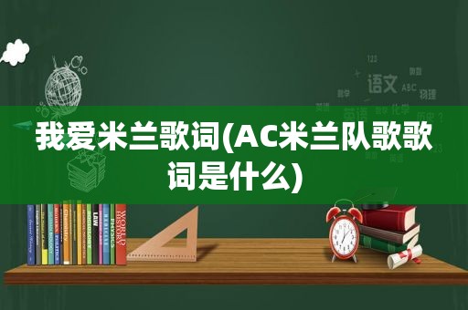 我爱米兰歌词(AC米兰队歌歌词是什么)