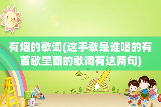 有烟的歌词(这手歌是谁唱的有首歌里面的歌词有这两句)