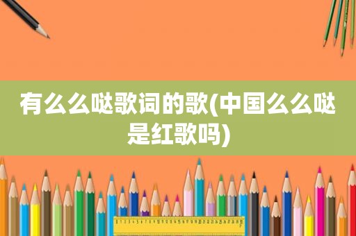 有么么哒歌词的歌(中国么么哒是红歌吗)