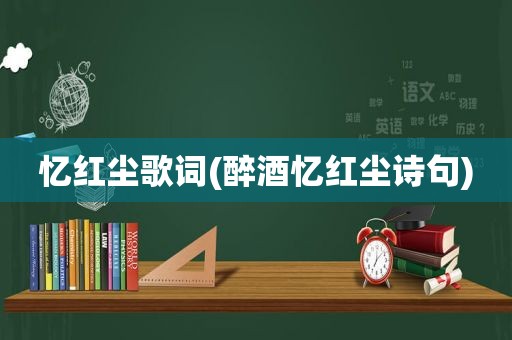 忆红尘歌词(醉酒忆红尘诗句)