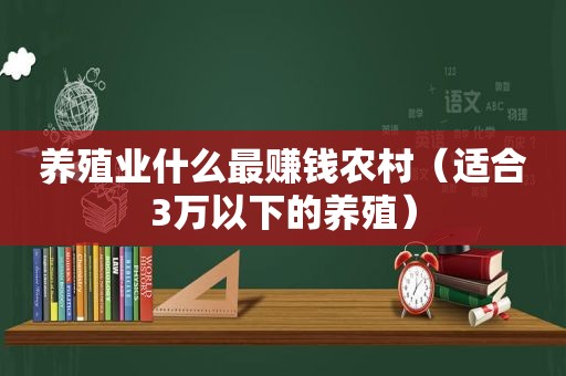 养殖业什么最赚钱农村（适合3万以下的养殖）