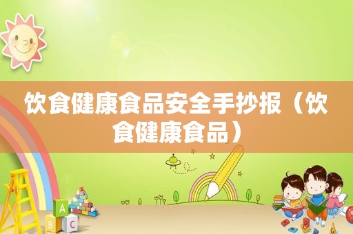 饮食健康食品安全手抄报（饮食健康食品）