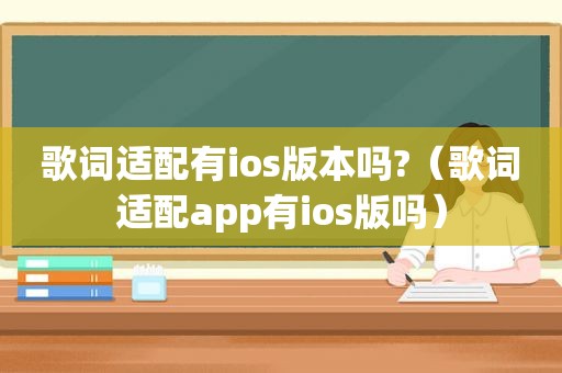 歌词适配有ios版本吗?（歌词适配app有ios版吗）