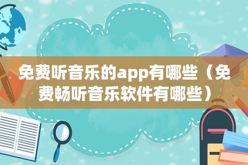 免费听音乐的app有哪些（免费畅听音乐软件有哪些）