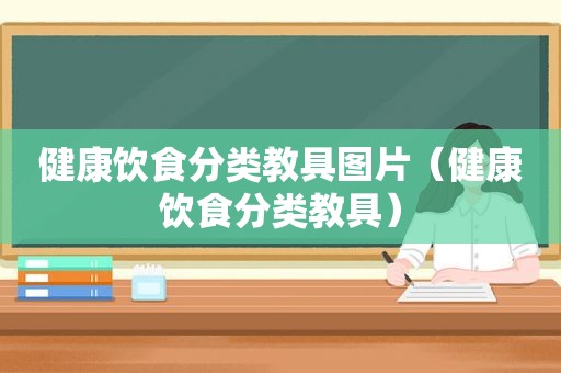 健康饮食分类教具图片（健康饮食分类教具）