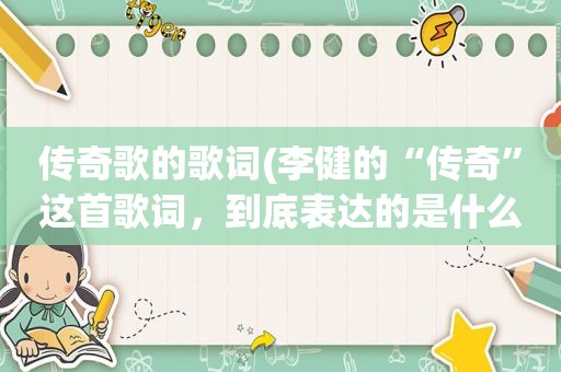 传奇歌的歌词(李健的“传奇”这首歌词，到底表达的是什么意思)