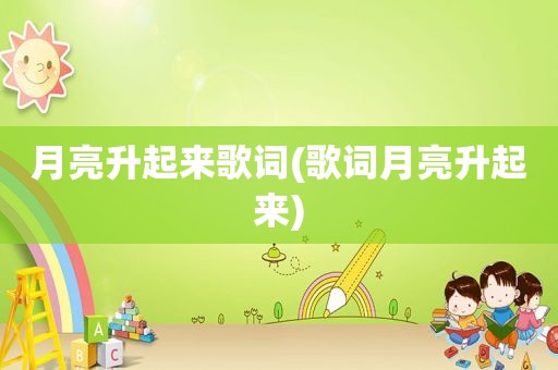 月亮升起来歌词(歌词月亮升起来)