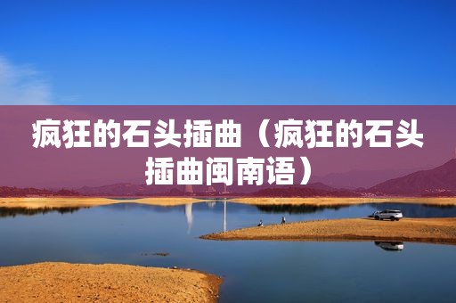 疯狂的石头插曲（疯狂的石头插曲闽南语）