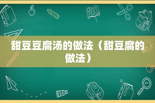 甜豆豆腐汤的做法（甜豆腐的做法）