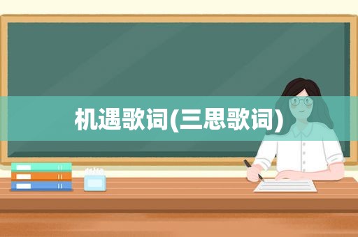 机遇歌词(三思歌词)