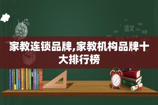 家教连锁品牌,家教机构品牌十大排行榜