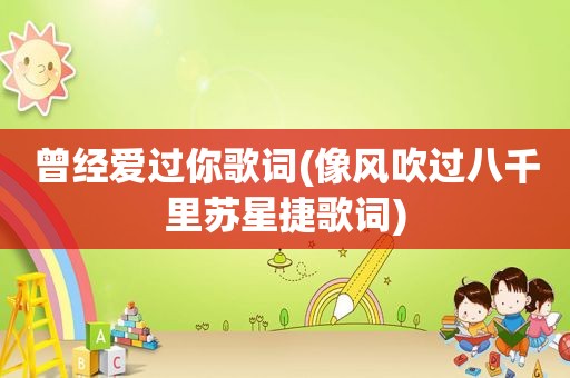 曾经爱过你歌词(像风吹过八千里苏星捷歌词)