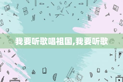 我要听歌唱祖国,我要听歌