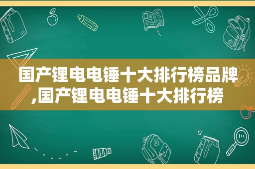 国产锂电电锤十大排行榜品牌,国产锂电电锤十大排行榜