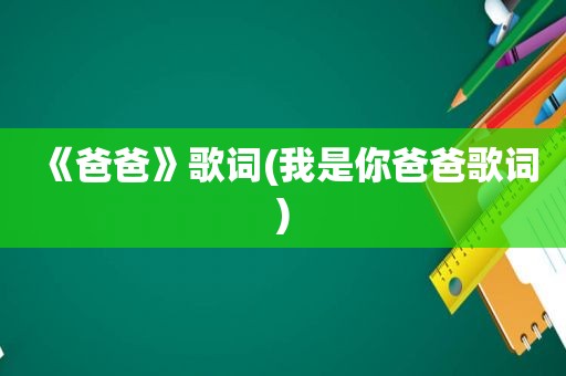 《爸爸》歌词(我是你爸爸歌词)