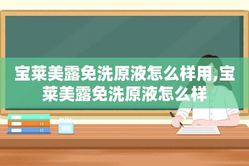 宝莱美露免洗原液怎么样用,宝莱美露免洗原液怎么样