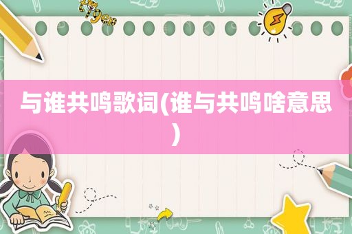 与谁共鸣歌词(谁与共鸣啥意思)
