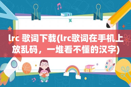 lrc 歌词下载(lrc歌词在手机上放乱码，一堆看不懂的汉字)