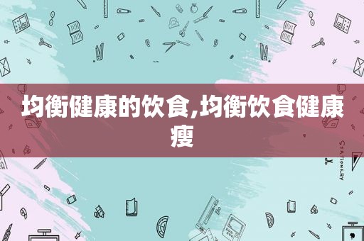 均衡健康的饮食,均衡饮食健康瘦
