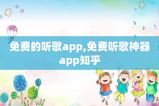 免费的听歌app,免费听歌神器app知乎