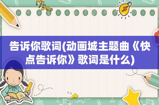 告诉你歌词(动画城主题曲《快点告诉你》歌词是什么)