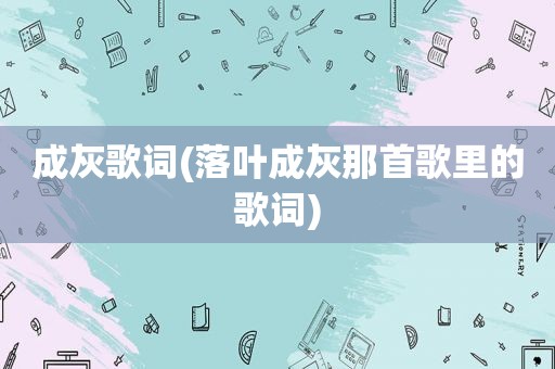 成灰歌词(落叶成灰那首歌里的歌词)