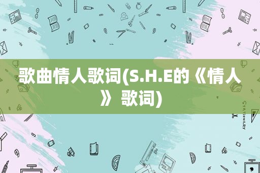 歌曲情人歌词(S.H.E的《情人》 歌词)