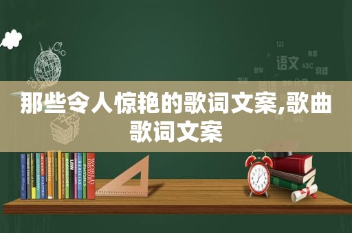 那些令人惊艳的歌词文案,歌曲歌词文案