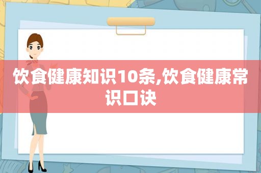 饮食健康知识10条,饮食健康常识口诀