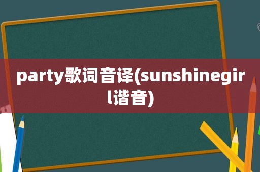 party歌词音译(sunshinegirl谐音)