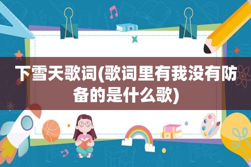 下雪天歌词(歌词里有我没有防备的是什么歌)