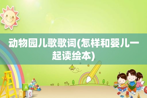 动物园儿歌歌词(怎样和婴儿一起读绘本)
