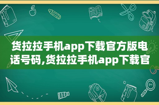 货拉拉手机app下载官方版电话号码,货拉拉手机app下载官方版电话