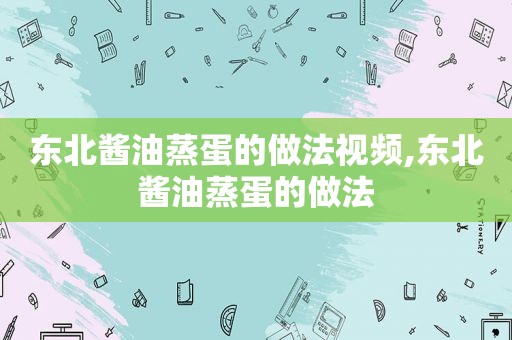 东北酱油蒸蛋的做法视频,东北酱油蒸蛋的做法
