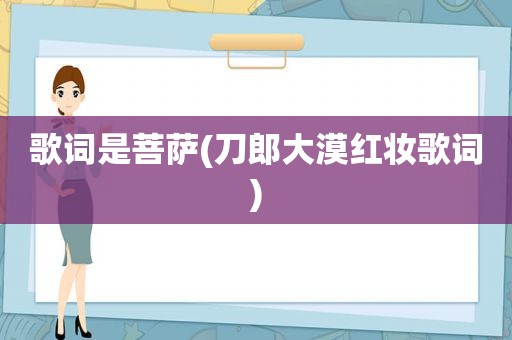 歌词是菩萨(刀郎大漠红妆歌词)