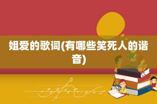 姐爱的歌词(有哪些笑死人的谐音)