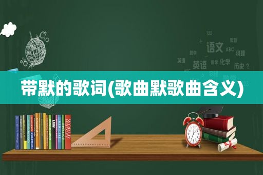带默的歌词(歌曲默歌曲含义)