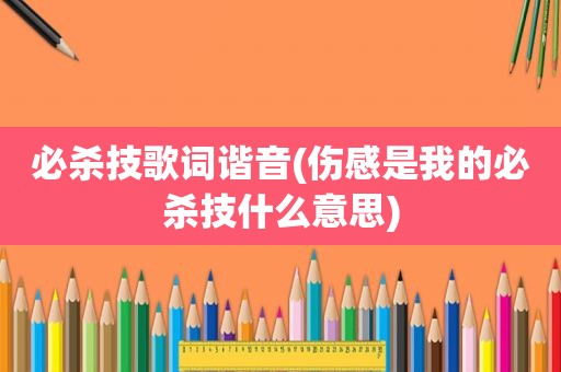 必杀技歌词谐音(伤感是我的必杀技什么意思)