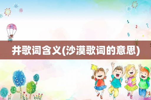 井歌词含义(沙漠歌词的意思)