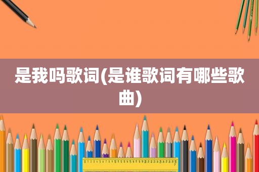 是我吗歌词(是谁歌词有哪些歌曲)
