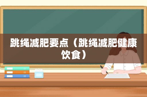 跳绳减肥要点（跳绳减肥健康饮食）