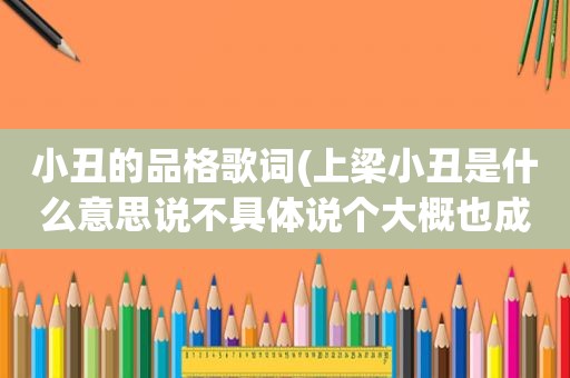 小丑的品格歌词(上梁小丑是什么意思说不具体说个大概也成)