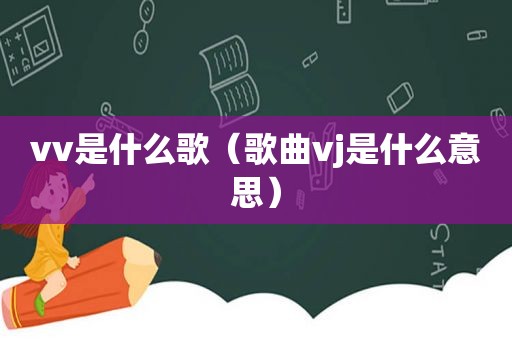 vv是什么歌（歌曲vj是什么意思）