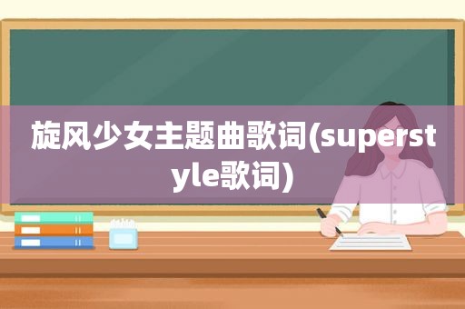 旋风少女主题曲歌词(superstyle歌词)