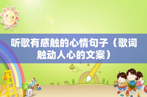听歌有感触的心情句子（歌词触动人心的文案）