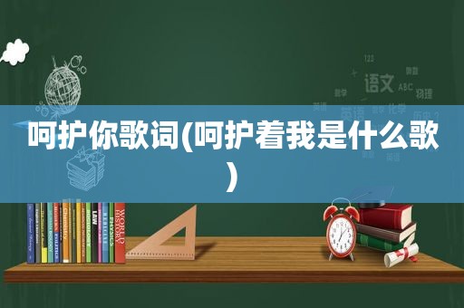 呵护你歌词(呵护着我是什么歌)