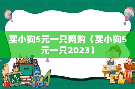 买小狗5元一只网购（买小狗5元一只2023）